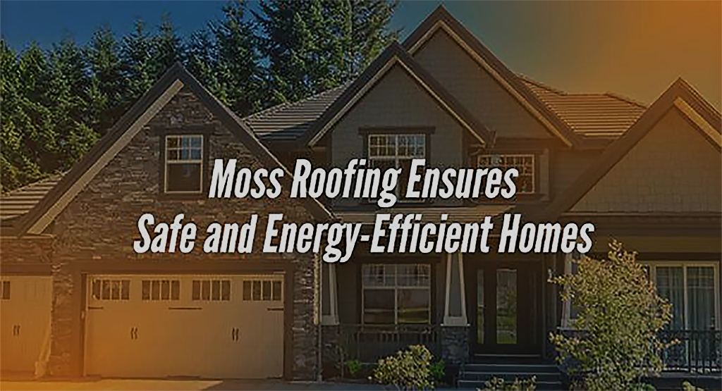 Moss Roofing Ensures Safe and Energy-Efficient Homes