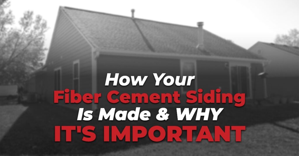 How Your Fiber Cement Siding Is Made & Why It’s Important