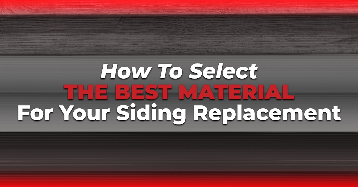 How To Select The Best Material For Your Siding Replacement