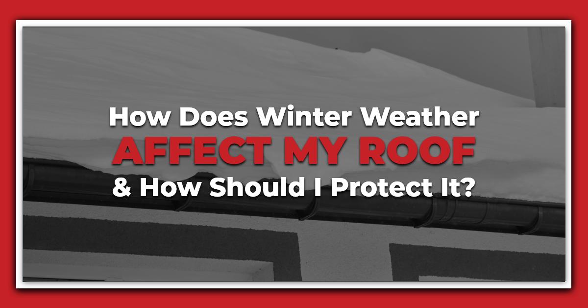 How Does Winter Weather Affect My Roof & How Should I Protect it?