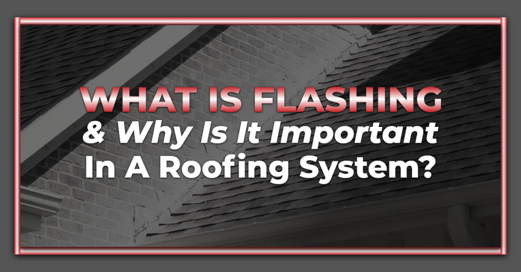 Black and white background with What is Flashing and Why is it Important in a Roofing System? text