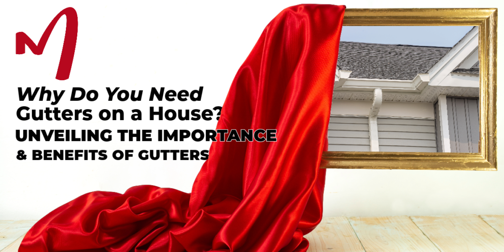 Why do you need gutters on a house? Unveiling the importance & benefits of gutters